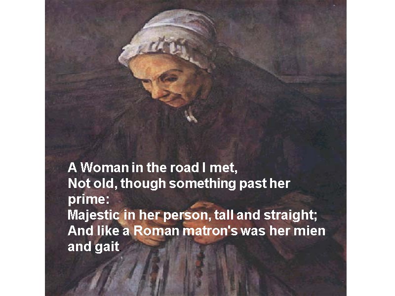 A Woman in the road I met, Not old, though something past her prime: